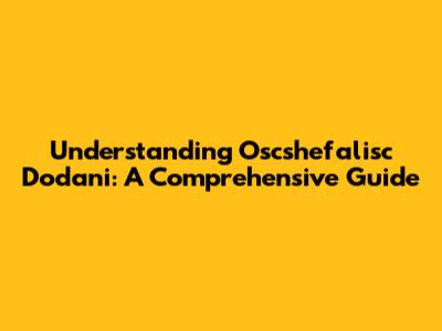 Understanding Oscshefalisc Dodani: A Comprehensive Guide