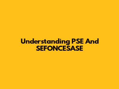 Understanding PSE And SEFONCESASE