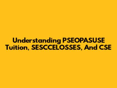 Understanding PSEOPASUSE Tuition, SESCCELOSSES, And CSE