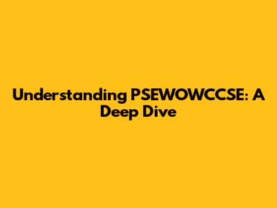 Understanding PSEWOWCCSE: A Deep Dive