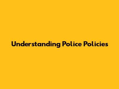 Understanding Police Policies