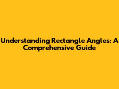 Understanding Rectangle Angles: A Comprehensive Guide