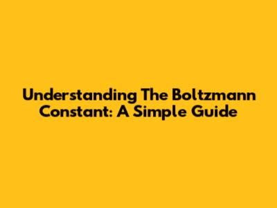 Understanding The Boltzmann Constant: A Simple Guide