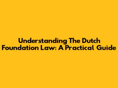 Understanding The Dutch Foundation Law: A Practical Guide