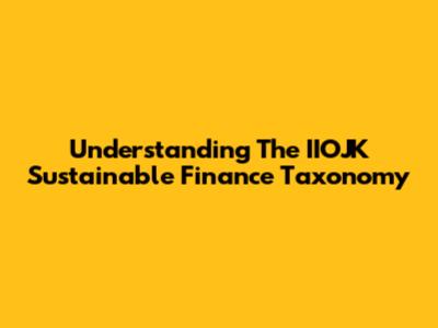 Understanding The IIOJK Sustainable Finance Taxonomy