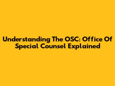 Understanding The OSC: Office Of Special Counsel Explained