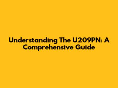 Understanding The U209PN: A Comprehensive Guide
