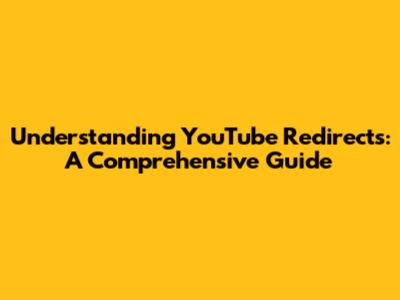 Understanding YouTube Redirects: A Comprehensive Guide