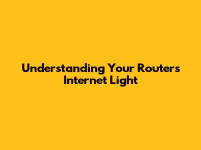 Understanding Your Router's Internet Light
