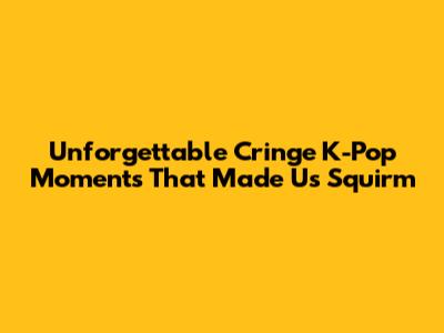 Unforgettable Cringe K-Pop Moments That Made Us Squirm