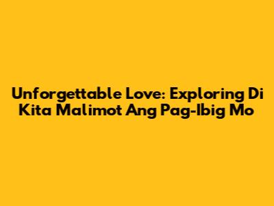 Unforgettable Love: Exploring 'Di Kita Malimot Ang Pag-Ibig Mo'