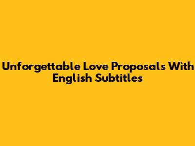 Unforgettable Love Proposals With English Subtitles