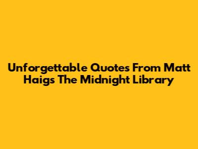 Unforgettable Quotes From Matt Haig's The Midnight Library