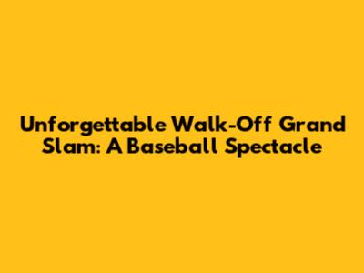 Unforgettable Walk-Off Grand Slam: A Baseball Spectacle