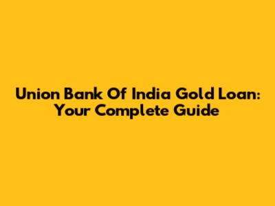 Union Bank Of India Gold Loan: Your Complete Guide