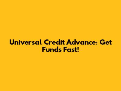 Universal Credit Advance: Get Funds Fast!