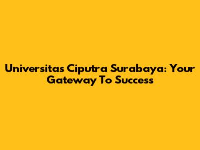 Universitas Ciputra Surabaya: Your Gateway To Success