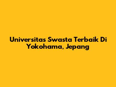 Universitas Swasta Terbaik Di Yokohama, Jepang