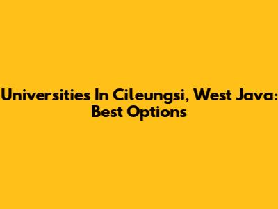 Universities In Cileungsi, West Java: Best Options