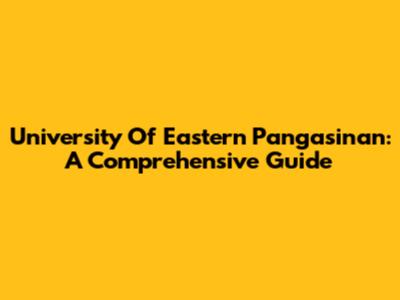 University Of Eastern Pangasinan: A Comprehensive Guide