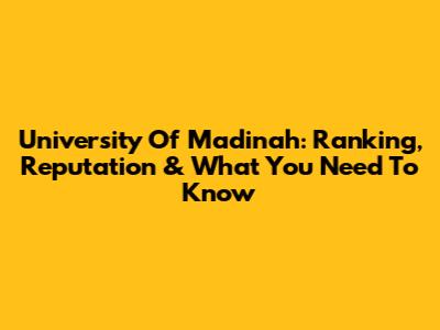 University Of Madinah: Ranking, Reputation & What You Need To Know