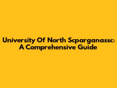 University Of North Scparganassc: A Comprehensive Guide