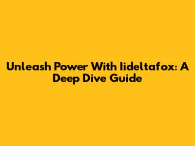 Unleash Power With Iideltafox: A Deep Dive Guide