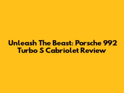 Unleash The Beast: Porsche 992 Turbo S Cabriolet Review