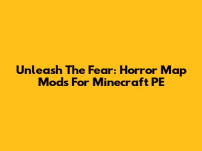 Unleash The Fear: Horror Map Mods For Minecraft PE