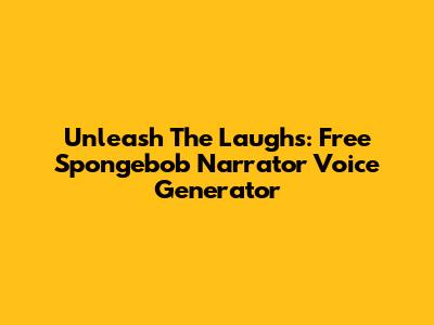 Unleash The Laughs: Free Spongebob Narrator Voice Generator