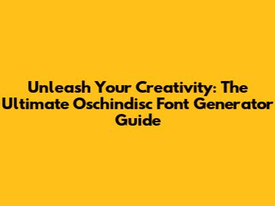 Unleash Your Creativity: The Ultimate Oschindisc Font Generator Guide