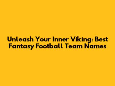 Unleash Your Inner Viking: Best Fantasy Football Team Names