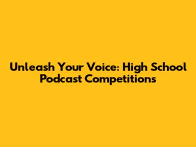 Unleash Your Voice: High School Podcast Competitions