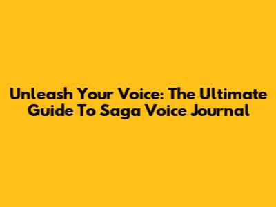 Unleash Your Voice: The Ultimate Guide To Saga Voice Journal