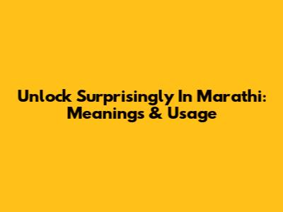 Unlock 'Surprisingly' In Marathi: Meanings & Usage