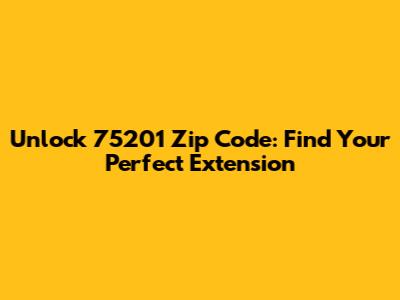 Unlock 75201 Zip Code: Find Your Perfect Extension