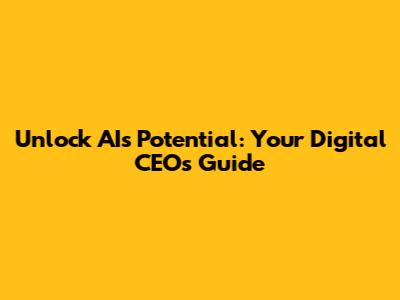 Unlock AI's Potential: Your Digital CEO's Guide