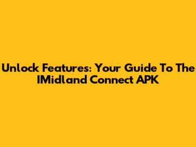 Unlock Features: Your Guide To The IMidland Connect APK