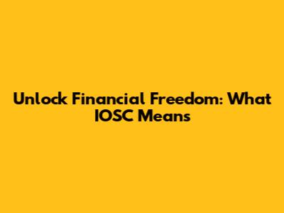 Unlock Financial Freedom: What IOSC Means