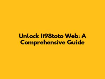 Unlock Ii98toto Web: A Comprehensive Guide