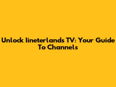 Unlock Iineterlands TV: Your Guide To Channels