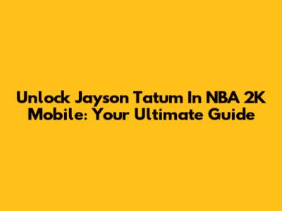Unlock Jayson Tatum In NBA 2K Mobile: Your Ultimate Guide