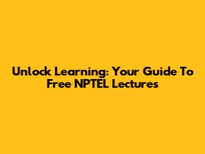 Unlock Learning: Your Guide To Free NPTEL Lectures