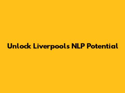Unlock Liverpool's NLP Potential