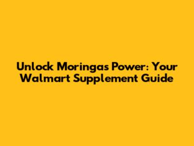 Unlock Moringa's Power: Your Walmart Supplement Guide
