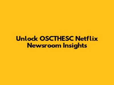 Unlock OSCTHESC Netflix Newsroom Insights