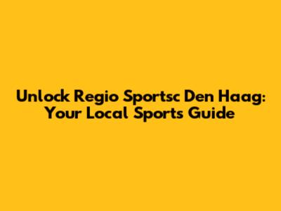 Unlock Regio Sportsc Den Haag: Your Local Sports Guide
