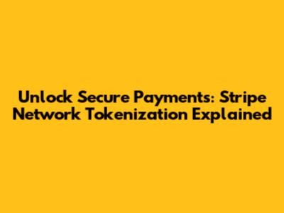 Unlock Secure Payments: Stripe Network Tokenization Explained