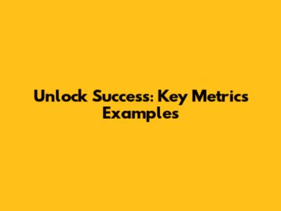 Unlock Success: Key Metrics Examples