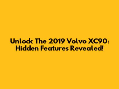 Unlock The 2019 Volvo XC90: Hidden Features Revealed!